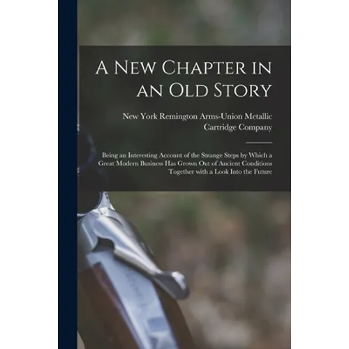 A New Chapter in an Old Story: Being an Interesting Account of the Strange Steps by Which a Great Modern Business Has Grown out of Ancient Conditions