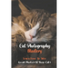 Cat Photography Mastery: Learn How To Take Great Photos Of Your Cats: Cat Photographs