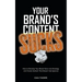 Your Brand's Content Sucks: How to Develop Your Brand Voice and Strategy, and Create Content That Doesn't Get Ignored