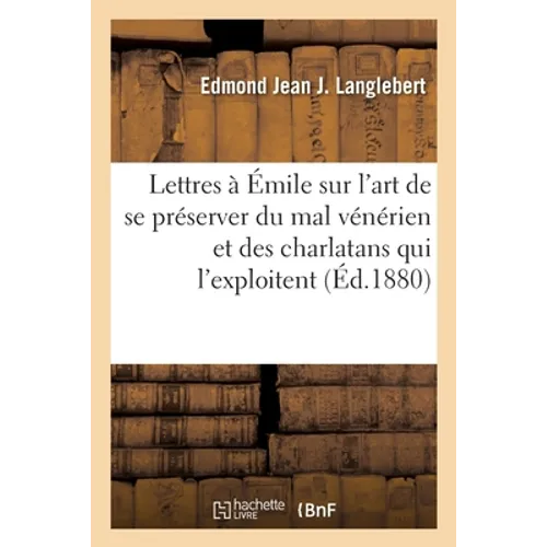 Lettres à Émile sur l'art de se préserver du mal vénérien et des charlatans qui l'exploitent