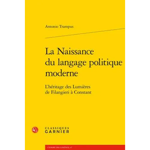 La Naissance Du Langage Politique Moderne: L'Heritage Des Lumieres de Filangieri a Constant