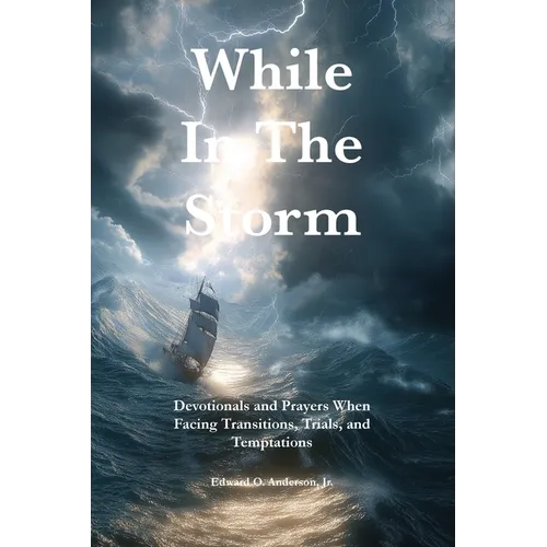While in the Storm: Devotionals and Prayers When Facing Transitions, Trials, and Temptations