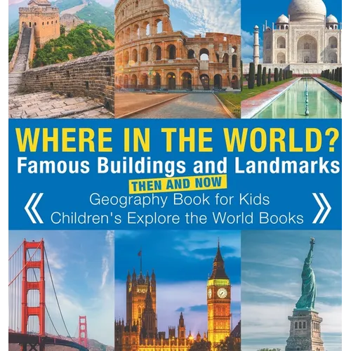 Where in the World? Famous Buildings and Landmarks Then and Now - Geography Book for Kids Children's Explore the World Books