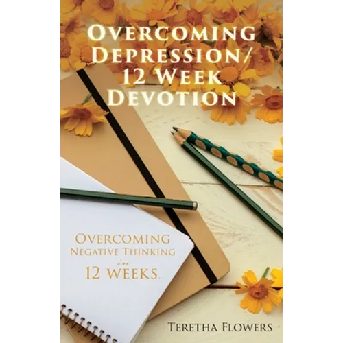 Overcoming Depression/12 Week Devotion: Overcoming Negative thinking in 12 weeks.