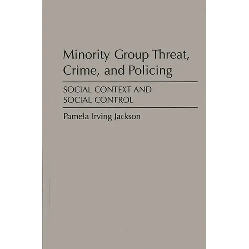 Minority Group Threat, Crime, and Policing: Social Context and Social Control