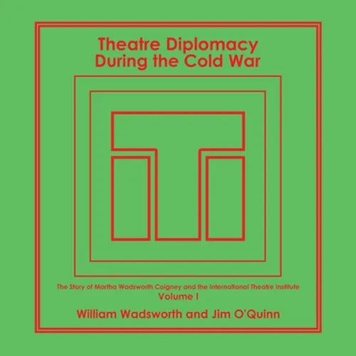 Theatre Diplomacy During the Cold War: The Story of Martha Wadsworth Coigney and the International Theatre Institute, as Told by Her Friends and Famil