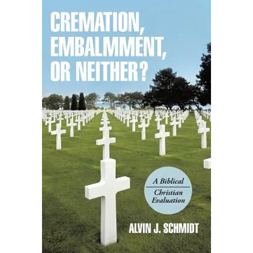 Cremation, Embalmment, or Neither?: A Biblical/Christian Evaluation
