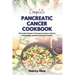 Complete Pancreatic Cancer Cookbook: Delectable Recipes to Manage Symptoms, Reduce Inflammation and Boost Immune Function