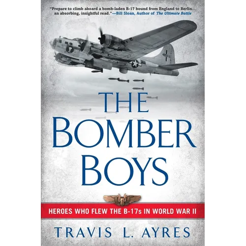 The Bomber Boys: Heroes Who Flew the B-17s in World War II