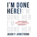 I'm Done Here!: Create Lasting Impact by Leading With Intentionality