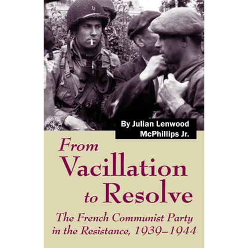 From Vacillation to Resolve: The French Communist Party in the Resistance, 1939-1944 - Paperback