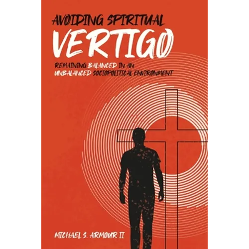 Avoiding Spiritual Vertigo: Remaining Balanced in an Unbalanced Sociopolitical Environment