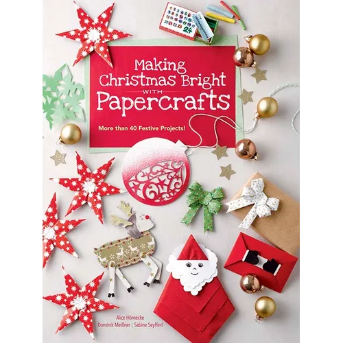 Making Christmas Bright with Papercrafts: More Than 40 Festive Projects!