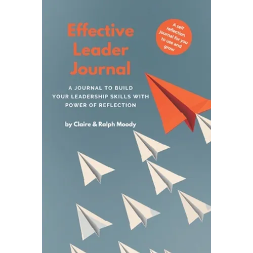 Effective Leader Journal: A Journal To Build Your Leadership Skills With Power & Reflection