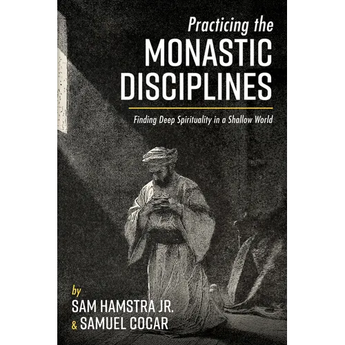 Practicing the Monastic Disciplines: Finding Deep Spirituality in a Shallow World