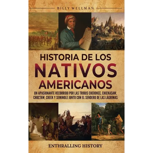 Historia de los nativos americanos: Un apasionante recorrido por las tribus Cherokee, Chickasaw, Choctaw, Creek y Seminole junto con el Sendero de las