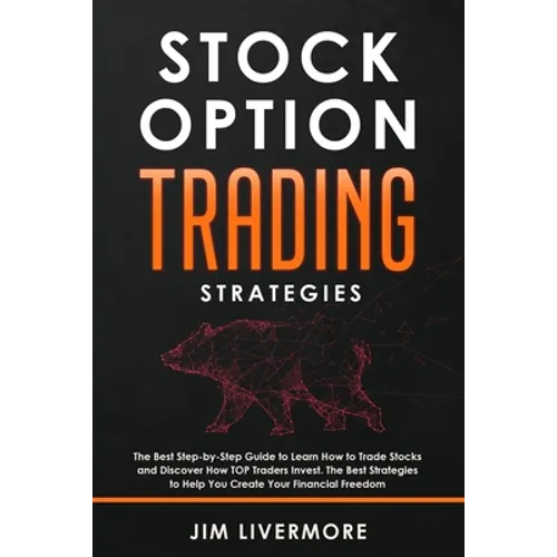 Stock Options Trading Strategies: The Best Step-by-Step Guide to Learn How to Trade Stocks and Discover How TOP Traders Invest. The Best Strategies to