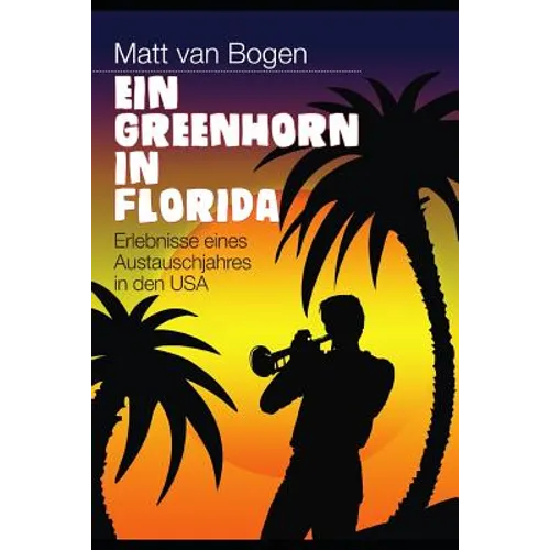 Ein Greenhorn in Florida: Erlebnisse Eines Austauschjahres in Den USA