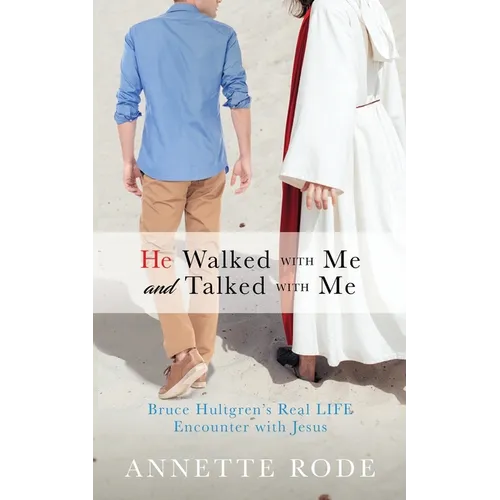 He Walked with Me and Talked with Me: Bruce Hultgren's Real LIFE Encounter with Jesus
