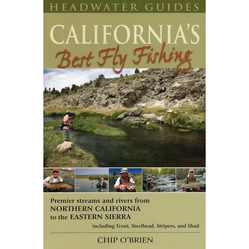 California's Best Fly Fishing: Premier Streams and Rivers from Northern California to the Eastern Sierra - Including Trout, Steelhead, Stripers and Sh