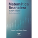 Matemática financiera: Un método simple para aprender y un enfoque científico para razonar