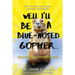 Well I'll Be a Blue-Nosed Gopher...Practicing Happiness Now!