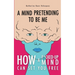 A Mind Pretending To Be Me: How A F*cked-up Mind Can Set You Free