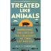 Treated Like Animals: Improving the Lives of the Creatures We Own, Eat and Use
