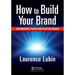 How to Build Your Brand: Implementing a Proven and Effective Process