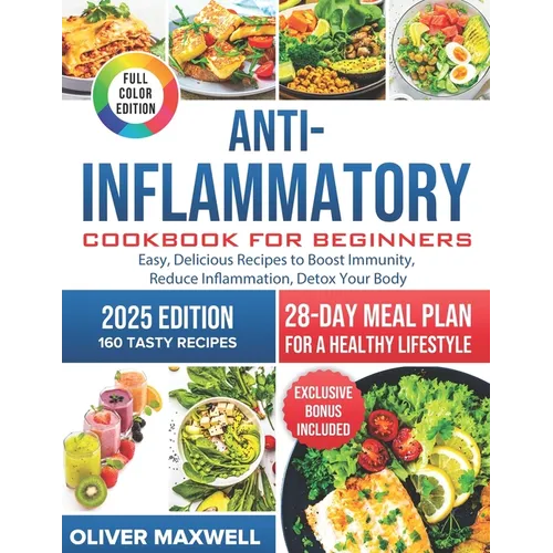 Anti-Inflammatory Cookbook for Beginners: Easy, Delicious Recipes to Boost Immunity, Reduce Inflammation, and Detox Your Body. 28-Day Meal Plan for a