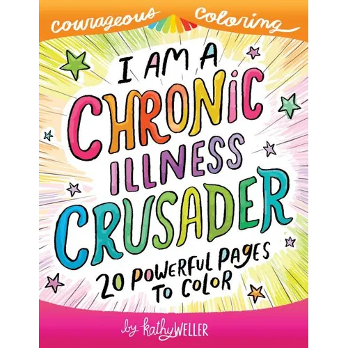 I Am A Chronic Illness Crusader: An Adult Coloring Book for Encouragement, Strength and Positive Vibes: 20 Powerful Pages To Color