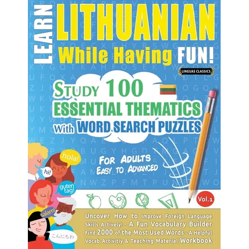 Learn Lithuanian While Having Fun! - For Adults: Easy to Advanced - Study 100 Essential Thematics with Word Search Puzzles - Vol.1
