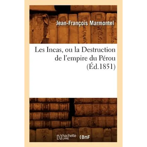 Les Incas, Ou La Destruction de l'Empire Du Pérou, (Éd.1851)