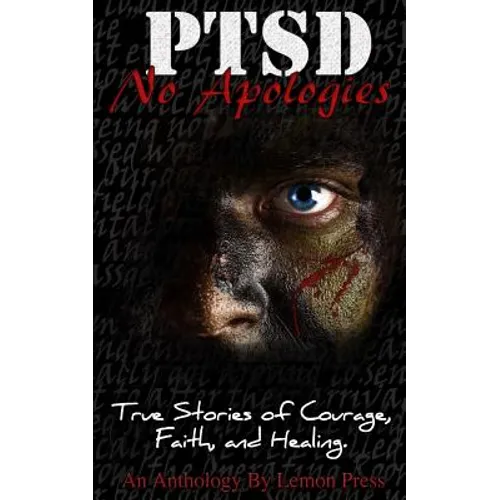 PTSD-No Apologies: True Stories, of Courage, Faith, and Healing