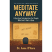 Meditate Anyway: A Spiritual Introduction for People Who Don't Want a Guru