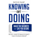 Knowing Isn't Doing: Build the Business and Life You Desire