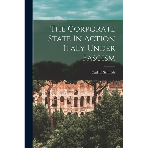 The Corporate State In Action Italy Under Fascism