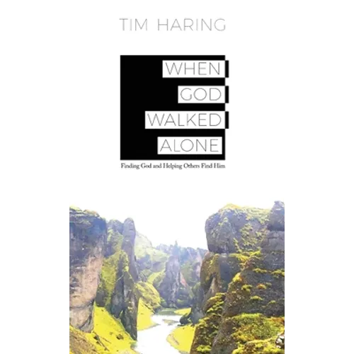 When God Walked Alone: Finding God and Helping Others Find Him