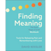 Finding Meaning: The Sixth Stage of Grief Workbook: Tools for Releasing Pain and Remembering with Love