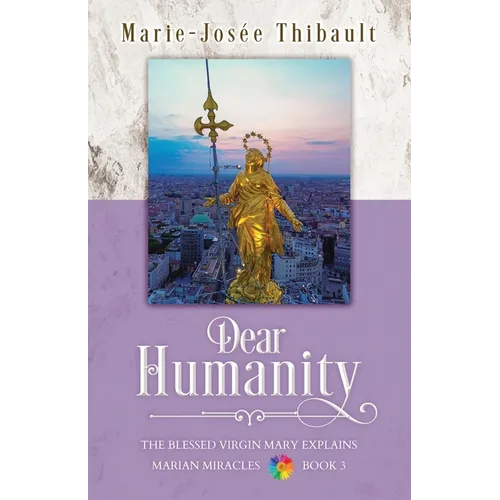 Dear Humanity - Book 3: The Blessed Virgin Mary Explains Marian Miracles