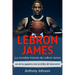 LeBron James: ¡La increíble historia de LeBron James - uno de los jugadores más increíbles del baloncesto!