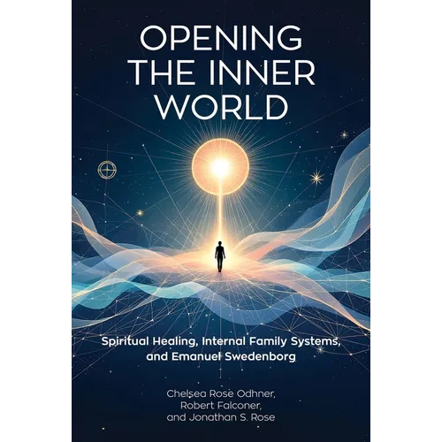 Opening the Inner World: Spiritual Healing, Internal Family Systems, and Emanuel Swedenborg