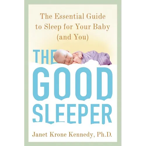 The Good Sleeper: The Essential Guide to Sleep for Your Baby--And You