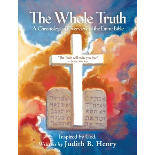 The Whole Truth: A Chronological Overview of the Entire Bible
