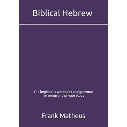 Biblical Hebrew - The beginner's workbook & grammar for group and private study