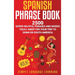 Spanish Phrase Book: 2500 Super Helpful Phrases and Words You'll Want for Your Trip to Spain or South America