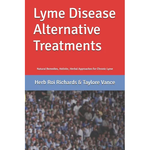 Lyme Disease Alternative Treatments: Natural Remedies, Holistic, Herbal Approaches for Chronic Lyme