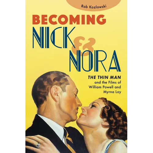 Becoming Nick and Nora: The Thin Man and the Films of William Powell and Myrna Loy