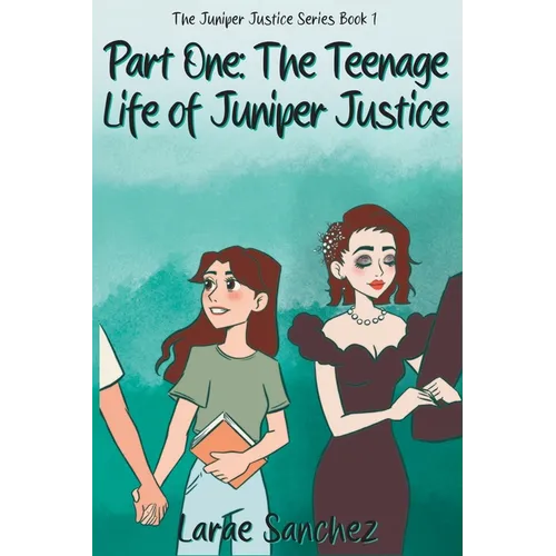 Part One: The Teenage Life of Juniper Justice: The Teenage Life of Juniper Justice: The Teenage Life of Juniper Justice