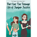 Part One: The Teenage Life of Juniper Justice: The Teenage Life of Juniper Justice: The Teenage Life of Juniper Justice